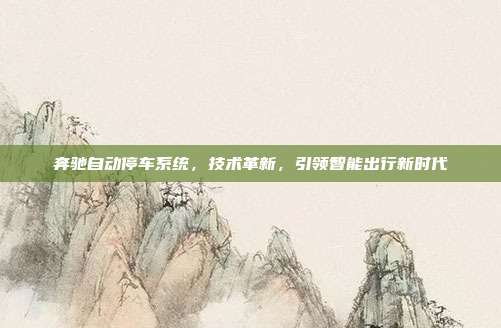 奔驰自动停车系统,技术革新,引领智能出行新时代