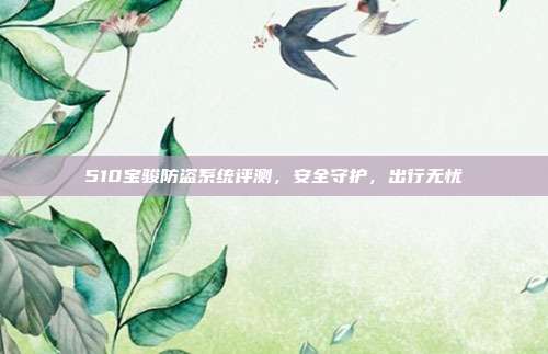 510宝骏防盗系统评测,安全守护,出行无忧