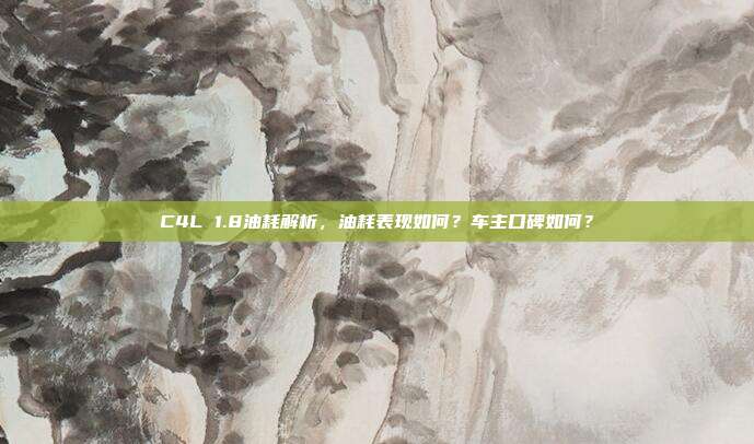 C4L 1.8油耗解析,油耗表现如何?车主口碑如何?