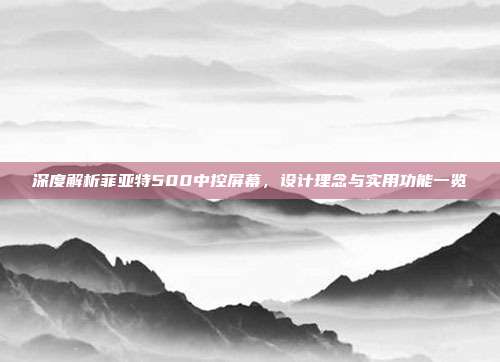深度解析菲亚特500中控屏幕,设计理念与实用功能一览