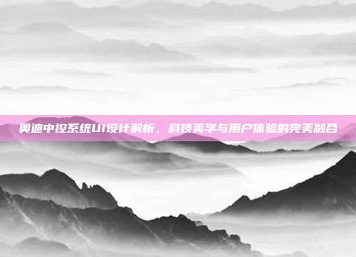 奥迪中控系统UI设计解析，科技美学与用户体验的完美融合