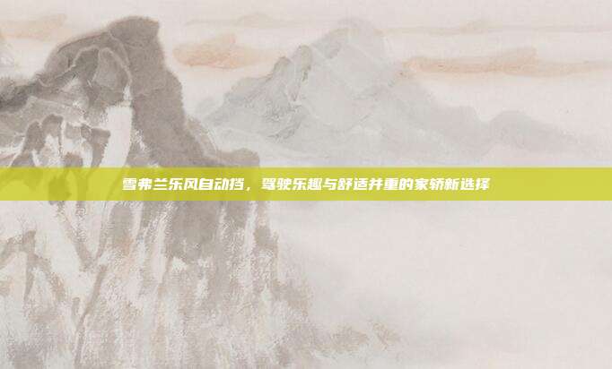 雪弗兰乐风自动挡,驾驶乐趣与舒适并重的家轿新选择