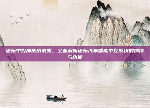 途乐中控屏使用说明，全面解析途乐汽车智能中控系统的操作与功能