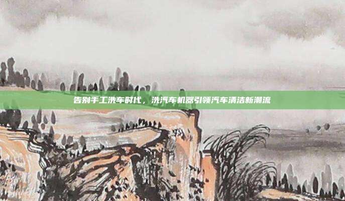告别手工洗车时代，洗汽车机器引领汽车清洁新潮流