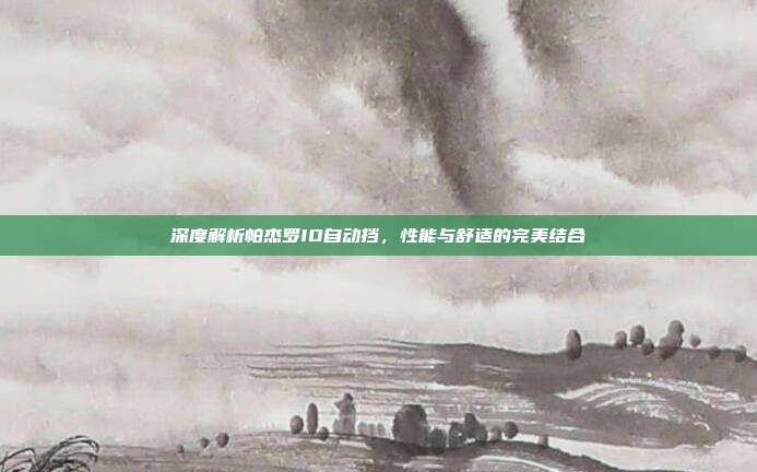 深度解析帕杰罗IO自动挡，性能与舒适的完美结合