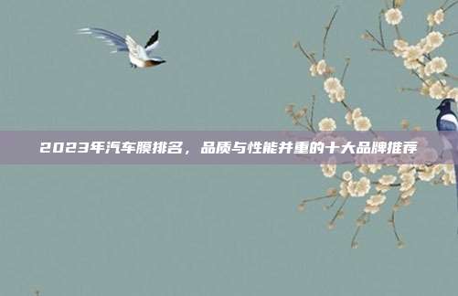 2023年汽车膜排名，品质与性能并重的十大品牌推荐
