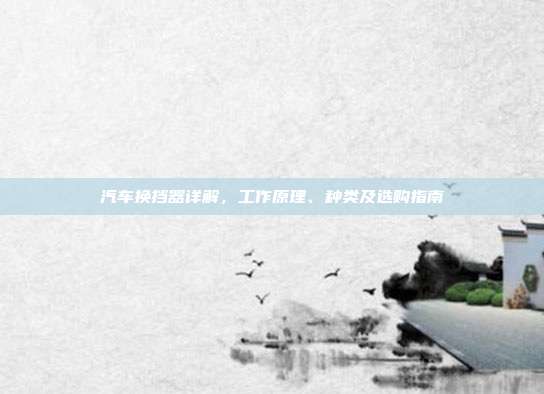 汽车换挡器详解，工作原理、种类及选购指南