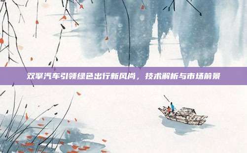 双擎汽车引领绿色出行新风尚，技术解析与市场前景