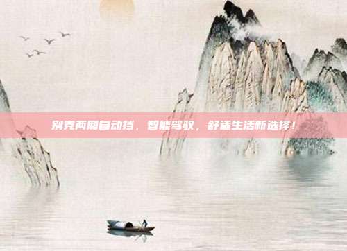 别克两厢自动挡，智能驾驭，舒适生活新选择！