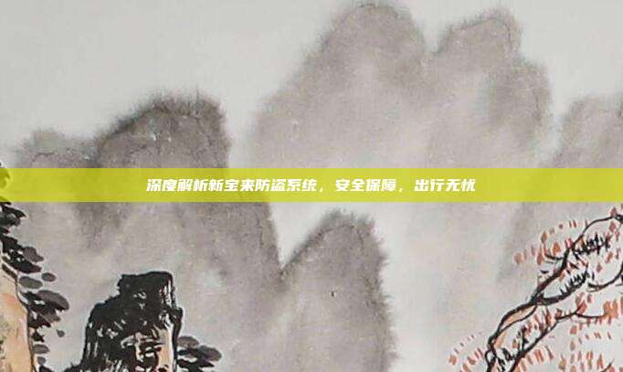 深度解析新宝来防盗系统，安全保障，出行无忧