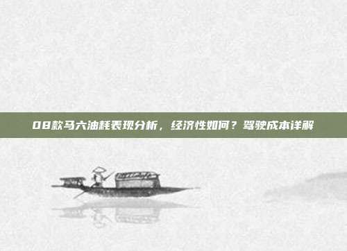08款马六油耗表现分析，经济性如何？驾驶成本详解