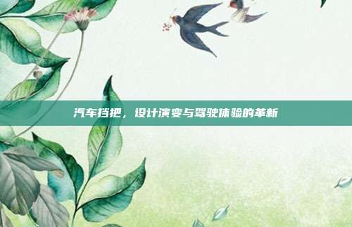 汽车挡把，设计演变与驾驶体验的革新