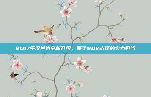 2017年汉兰达全新升级，豪华SUV市场的实力担当