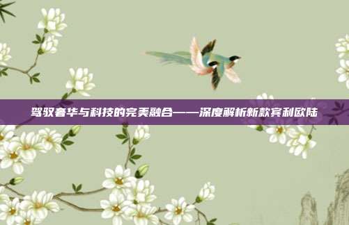 驾驭奢华与科技的完美融合——深度解析新款宾利欧陆