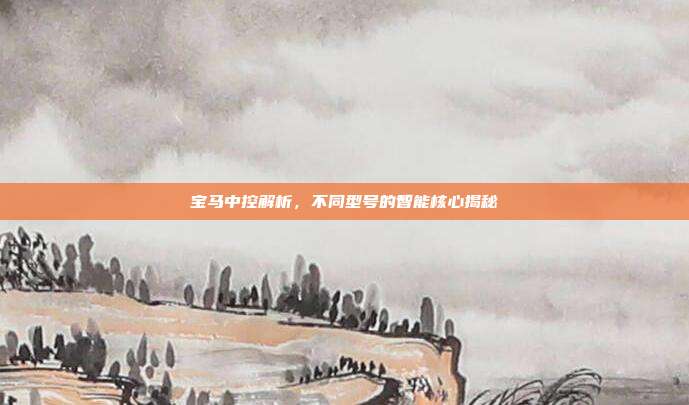 宝马中控解析，不同型号的智能核心揭秘