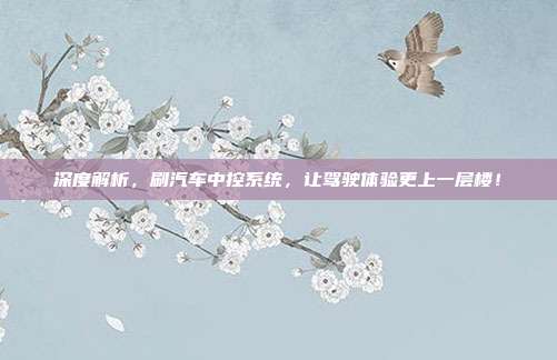 深度解析，刷汽车中控系统，让驾驶体验更上一层楼！