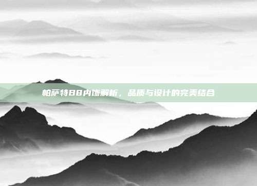 帕萨特B8内饰解析，品质与设计的完美结合