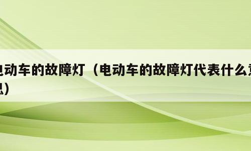 电动车的故障灯（电动车的故障灯代表什么意思）