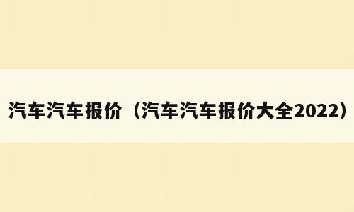 汽车汽车报价（汽车汽车报价大全2022）