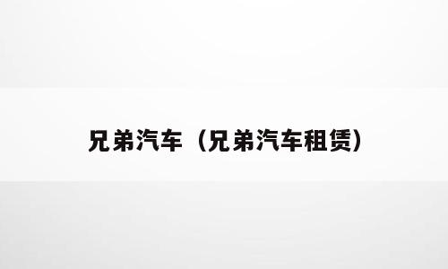 兄弟汽车（兄弟汽车租赁）