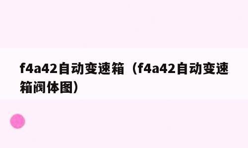 f4a42自动变速箱（f4a42自动变速箱阀体图）