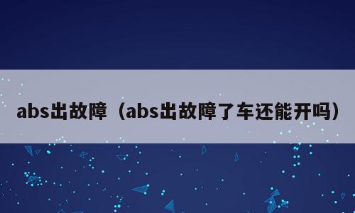 abs出故障（abs出故障了车还能开吗）