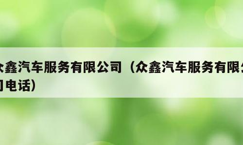 众鑫汽车服务有限公司（众鑫汽车服务有限公司电话）