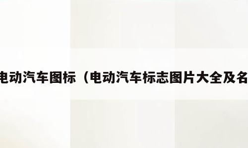 电动汽车图标（电动汽车标志图片大全及名）