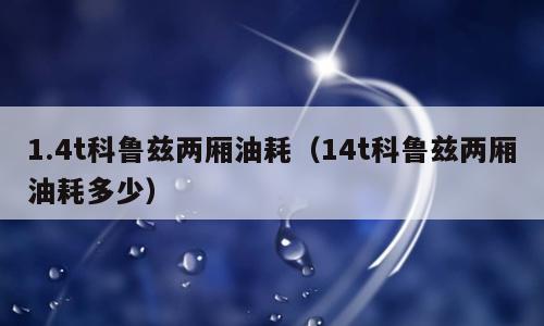 1.4t科鲁兹两厢油耗（14t科鲁兹两厢油耗多少）