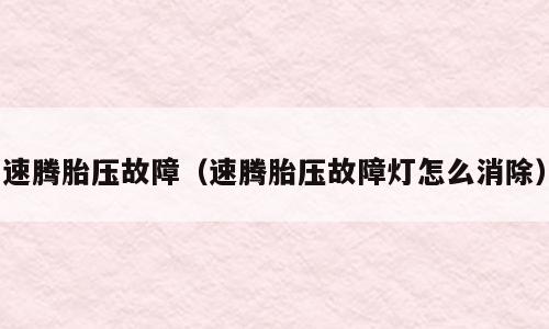速腾胎压故障（速腾胎压故障灯怎么消除）