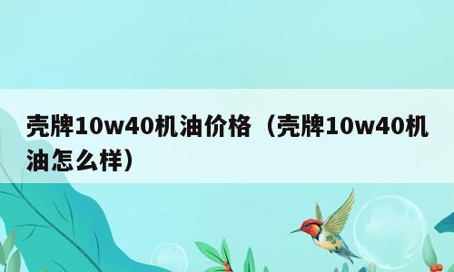 壳牌10w40机油价格（壳牌10w40机油怎么样）