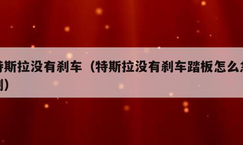 特斯拉没有刹车（特斯拉没有刹车踏板怎么急刹）