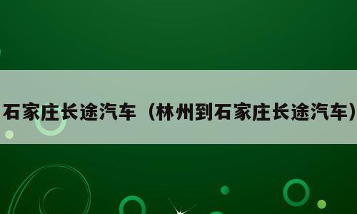 石家庄长途汽车（林州到石家庄长途汽车）