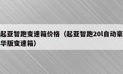 起亚智跑变速箱价格（起亚智跑20l自动豪华版变速箱）