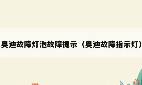 奥迪故障灯泡故障提示（奥迪故障指示灯）
