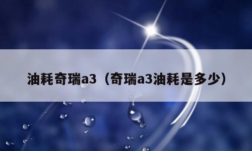 油耗奇瑞a3（奇瑞a3油耗是多少）
