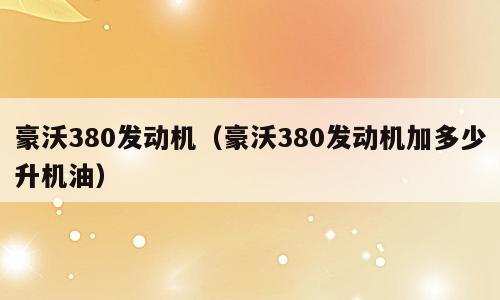 豪沃380发动机（豪沃380发动机加多少升机油）