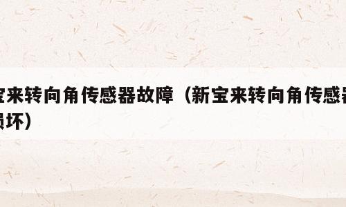 宝来转向角传感器故障（新宝来转向角传感器损坏）