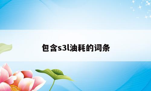 包含s3l油耗的词条