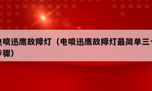 电喷迅鹰故障灯（电喷迅鹰故障灯最简单三个步骤）