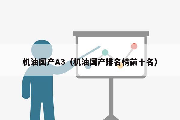 机油国产A3（机油国产排名榜前十名）