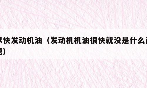尽快发动机油（发动机机油很快就没是什么问题）