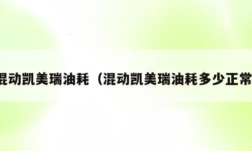 混动凯美瑞油耗（混动凯美瑞油耗多少正常）