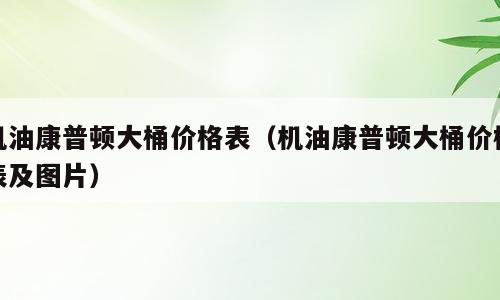 机油康普顿大桶价格表（机油康普顿大桶价格表及图片）