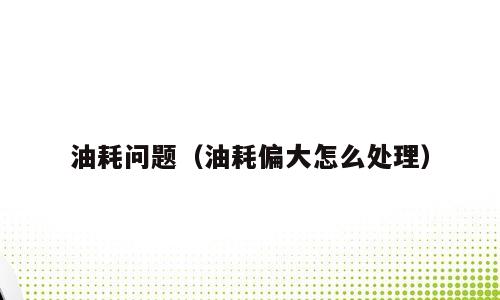 油耗问题（油耗偏大怎么处理）