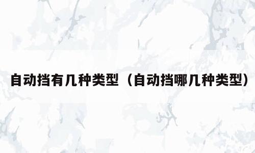 自动挡有几种类型（自动挡哪几种类型）