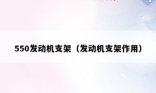 550发动机支架（发动机支架作用）
