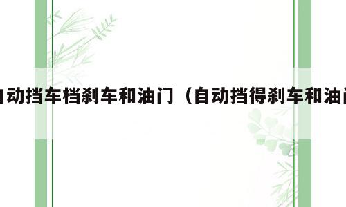 自动挡车档刹车和油门（自动挡得刹车和油门）