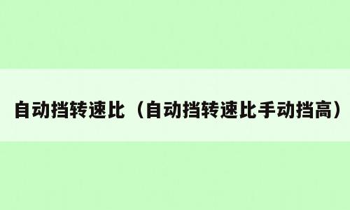 自动挡转速比（自动挡转速比手动挡高）