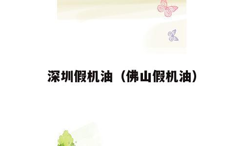 深圳假机油（佛山假机油）